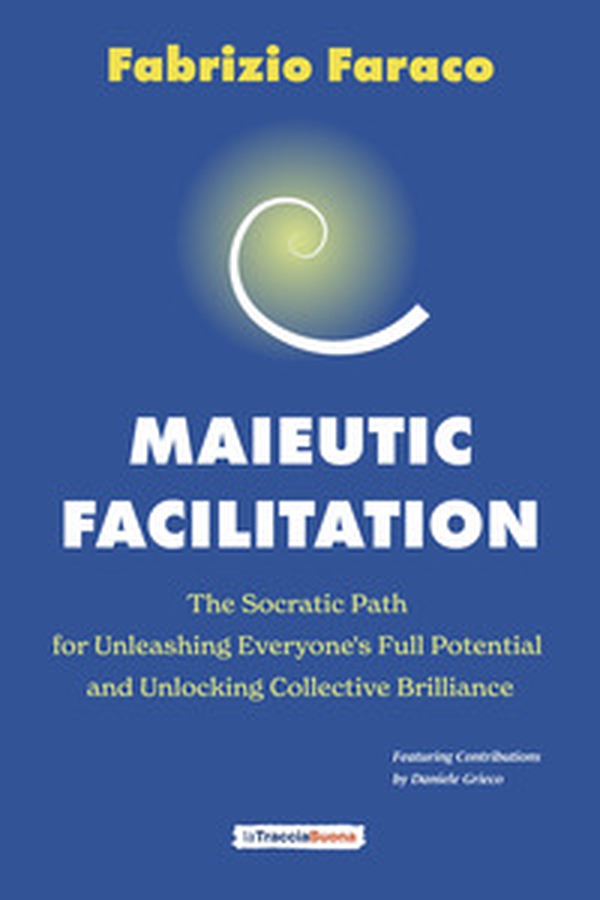 Maieutic facilitation. The socratic path for unleashing everyone's full potential and unlocking collective brilliance - Librerie.coop Maieutic facilitation. The socratic path for unleashing everyone's full potential and unlocking collective brilliance - Librerie.coop
