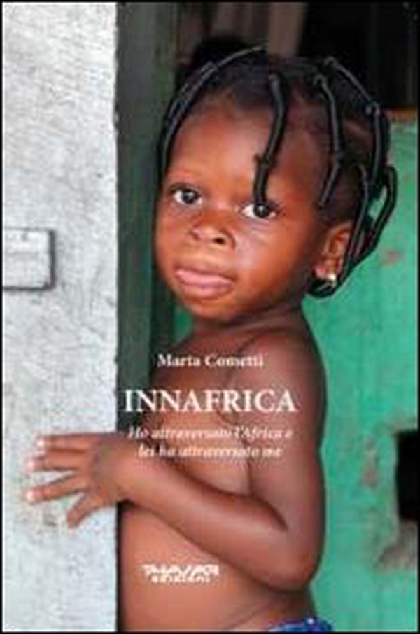 Innafrica. Ho attraversato l'Africa e lei ha attraversato me - Librerie.coop Innafrica. Ho attraversato l'Africa e lei ha attraversato me - Librerie.coop