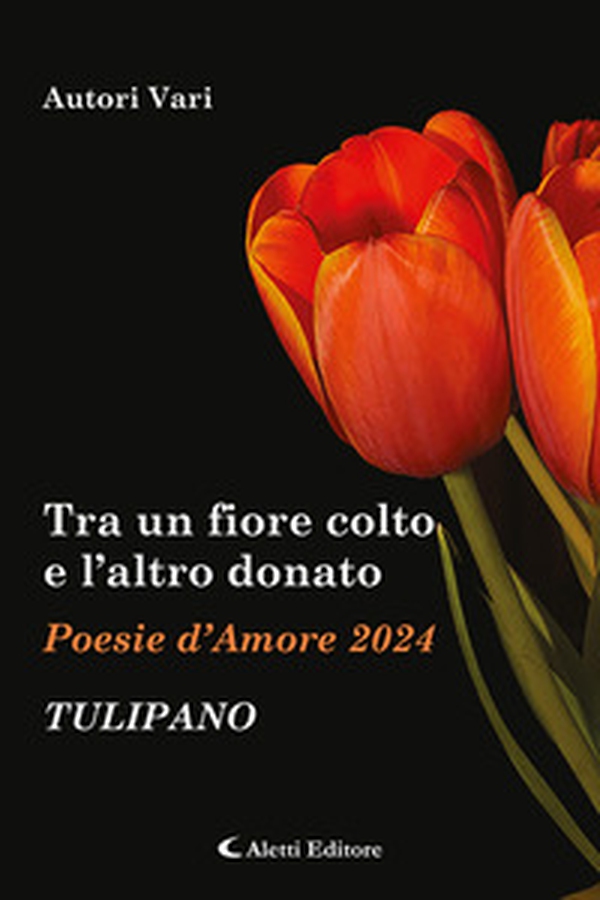 Tra un fiore colto e l'altro donato. Tulipano. Poesie d'amore - Librerie.coop Tra un fiore colto e l'altro donato. Tulipano. Poesie d'amore - Librerie.coop