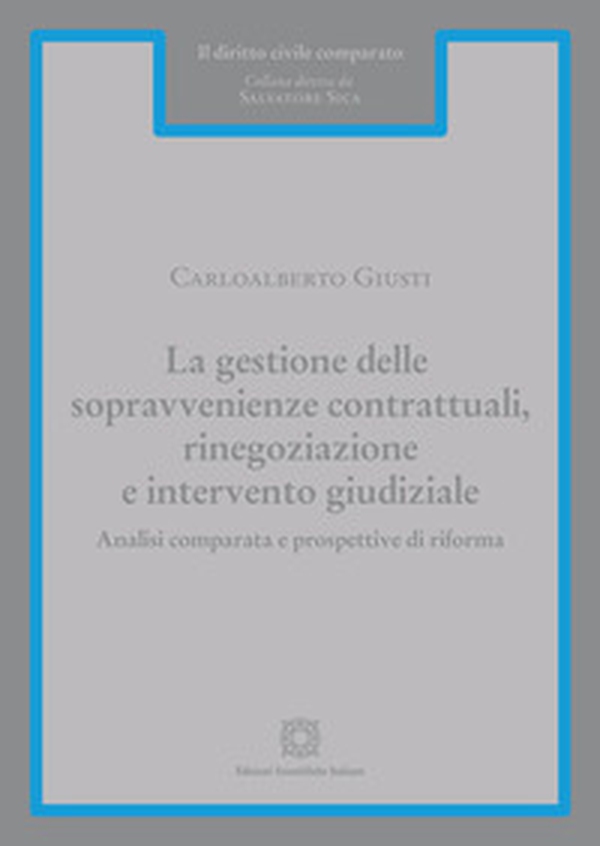 La gestione delle sopravvenienze contrattuali, rinegoziazione e intervento giudiziale. Analisi comparata e prospettive di riforma - Librerie.coop La gestione delle sopravvenienze contrattuali, rinegoziazione e intervento giudiziale. Analisi comparata e prospettive di riforma - Librerie.coop