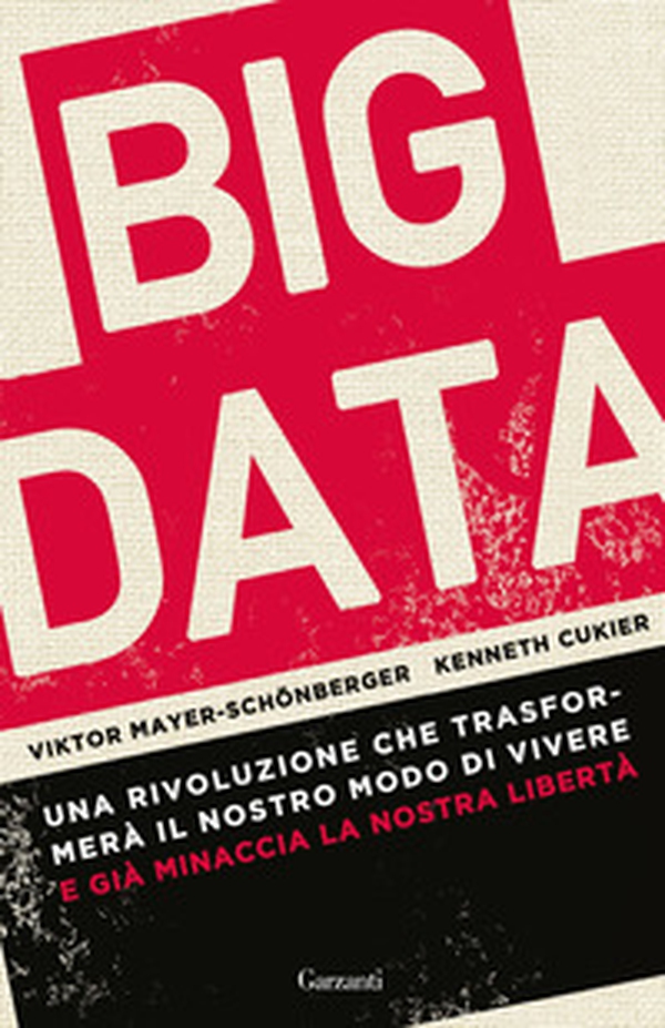 Big data. Una rivoluzione che trasformerà il nostro modo di vivere - e già minaccia la nostra libertà - Librerie.coop Big data. Una rivoluzione che trasformerà il nostro modo di vivere - e già minaccia la nostra libertà - Librerie.coop