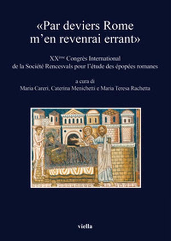 «Par deviers Rome m'en revenrai errant». XXème Congrés international de la Société Rencesvals pour l'étude des épopées romanes - Librerie.coop «Par deviers Rome m'en revenrai errant». XXème Congrés international de la Société Rencesvals pour l'étude des épopées romanes - Librerie.coop