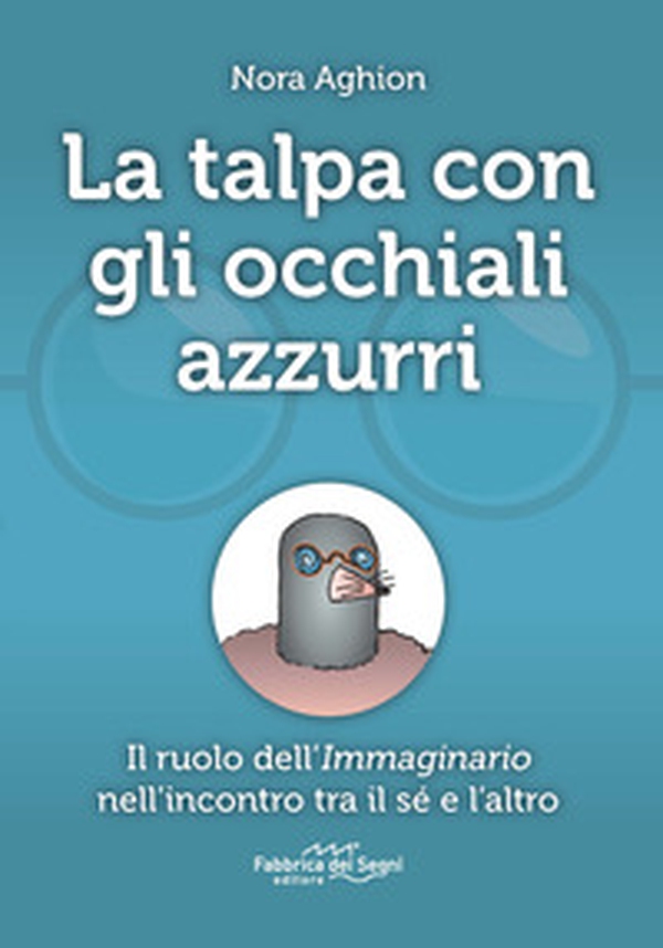 La talpa con gli occhiali azzurri. Il ruolo dell'immaginario nell'incontro tra il sé e l'altro - Librerie.coop La talpa con gli occhiali azzurri. Il ruolo dell'immaginario nell'incontro tra il sé e l'altro - Librerie.coop