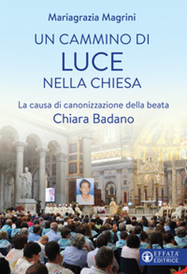 Un cammino di luce nella Chiesa. La causa di canonizzazione della beata Chiara Badano - Librerie.coop Un cammino di luce nella Chiesa. La causa di canonizzazione della beata Chiara Badano - Librerie.coop