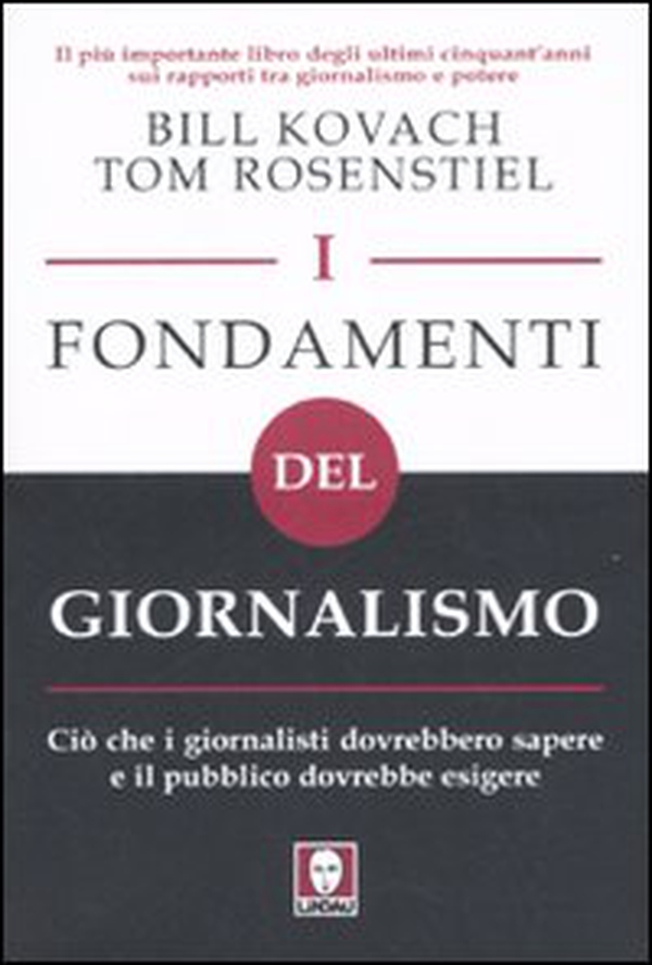 I fondamenti del giornalismo. Ciò che i giornalisti dovrebbero sapere e il pubblico dovrebbe esigere - Librerie.coop I fondamenti del giornalismo. Ciò che i giornalisti dovrebbero sapere e il pubblico dovrebbe esigere - Librerie.coop