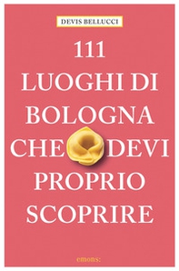 111 luoghi di Bologna che devi proprio scoprire - Librerie.coop