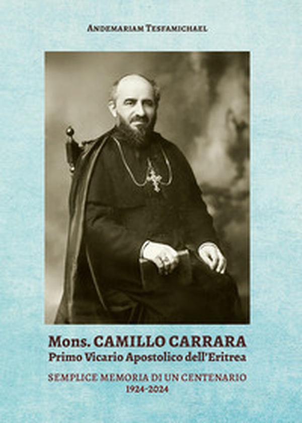 Mons. Camillo Carrara. Primo vicario Apostolico dell'Eritrea. Semplice memoria di un centenario 1924-2024 - Librerie.coop Mons. Camillo Carrara. Primo vicario Apostolico dell'Eritrea. Semplice memoria di un centenario 1924-2024 - Librerie.coop