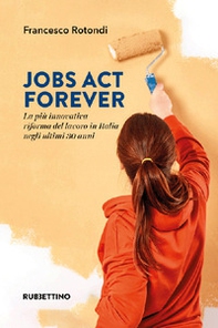 Jobs act forever. La più innovativa riforma del lavoro in Italia negli ultimi 30 anni - Librerie.coop