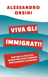 Viva gli immigrati! Gestire la politica migratoria per tornare protagonisti in Europa - Librerie.coop
