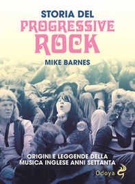 Storia del Progressive Rock. Origini e leggende della musica inglese anni Settanta - Librerie.coop