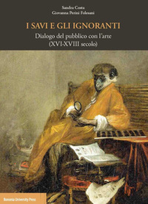I savi e gli ignoranti. Dialogo del pubblico con l'arte (XVI-XVIII secolo) - Librerie.coop I savi e gli ignoranti. Dialogo del pubblico con l'arte (XVI-XVIII secolo) - Librerie.coop