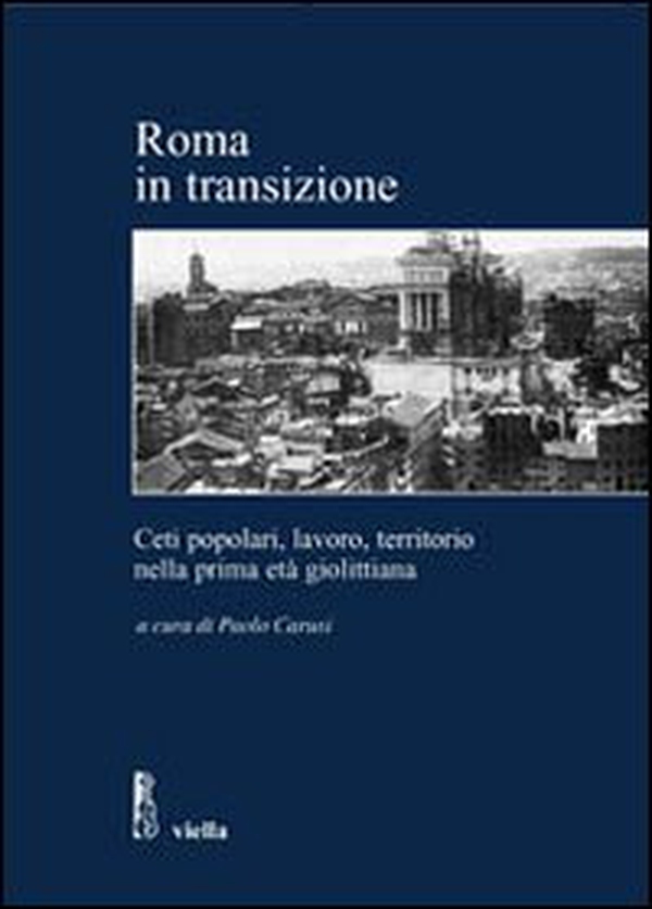 Roma in transizione. Ceti popolari, lavoro e territorio nella prima età giolittiana - Librerie.coop Roma in transizione. Ceti popolari, lavoro e territorio nella prima età giolittiana - Librerie.coop