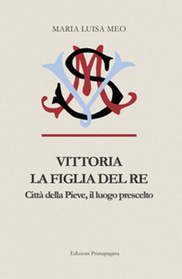 Vittoria la figlia del Re. Città della Pieve il luogo prescelto - Librerie.coop Vittoria la figlia del Re. Città della Pieve il luogo prescelto - Librerie.coop
