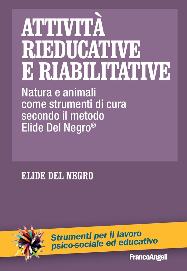 Attività rieducative e riabilitative. Natura e animali come strumenti di cura secondo il metodo Elide Del Negro ® - Librerie.coop Attività rieducative e riabilitative. Natura e animali come strumenti di cura secondo il metodo Elide Del Negro ® - Librerie.coop