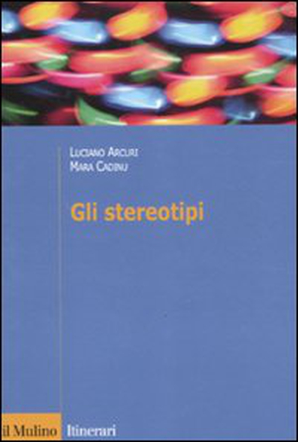Gli stereotipi. Dinamiche psicologiche e contesto delle relazioni sociali - Librerie.coop Gli stereotipi. Dinamiche psicologiche e contesto delle relazioni sociali - Librerie.coop