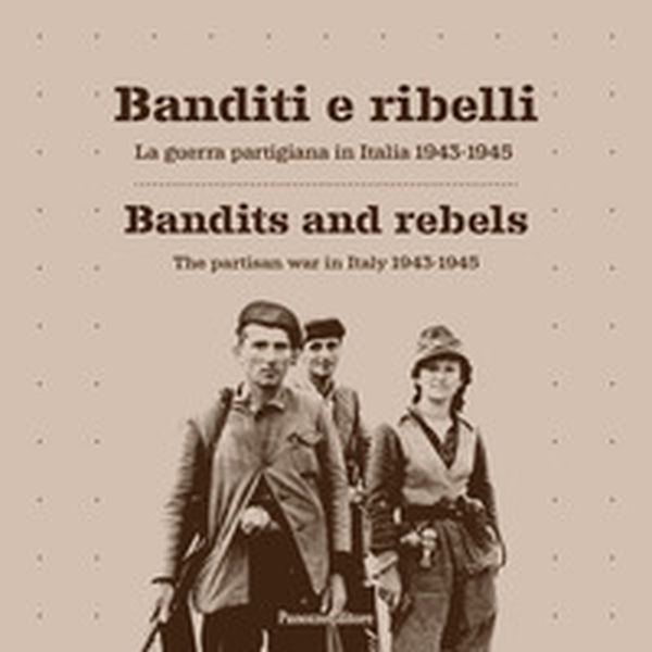 Banditi e ribelli. La guerra partigiana in Italia 1943-1945-Bandits and rebels. The partisan war in Italy 1943-1945 - Librerie.coop Banditi e ribelli. La guerra partigiana in Italia 1943-1945-Bandits and rebels. The partisan war in Italy 1943-1945 - Librerie.coop