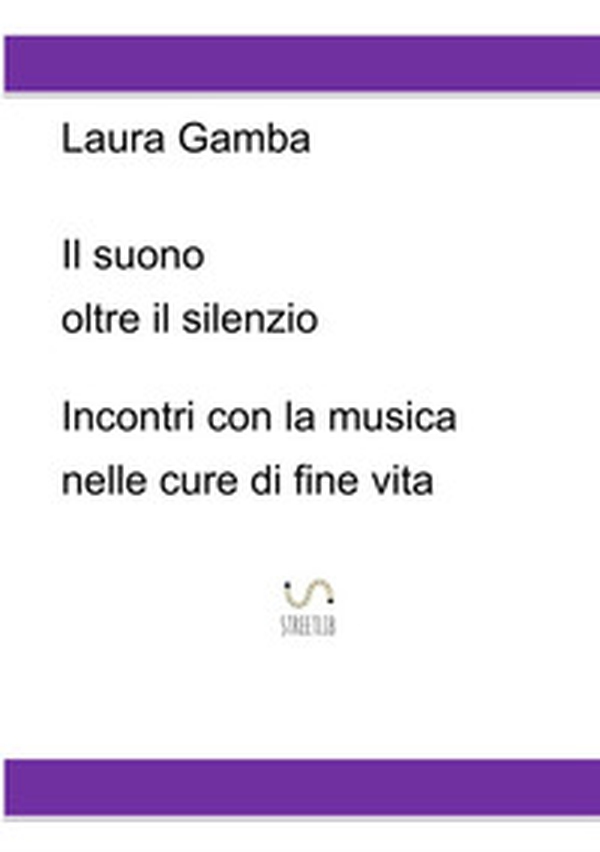 Il suono oltre il silenzio. Incontri con la musica nelle cure di fine vita - Librerie.coop Il suono oltre il silenzio. Incontri con la musica nelle cure di fine vita - Librerie.coop