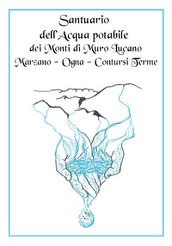 Santuario dell'acqua potabile dei Monti di Muro Lucano, Marzano, Ogna, Contursi Terme - Librerie.coop Santuario dell'acqua potabile dei Monti di Muro Lucano, Marzano, Ogna, Contursi Terme - Librerie.coop