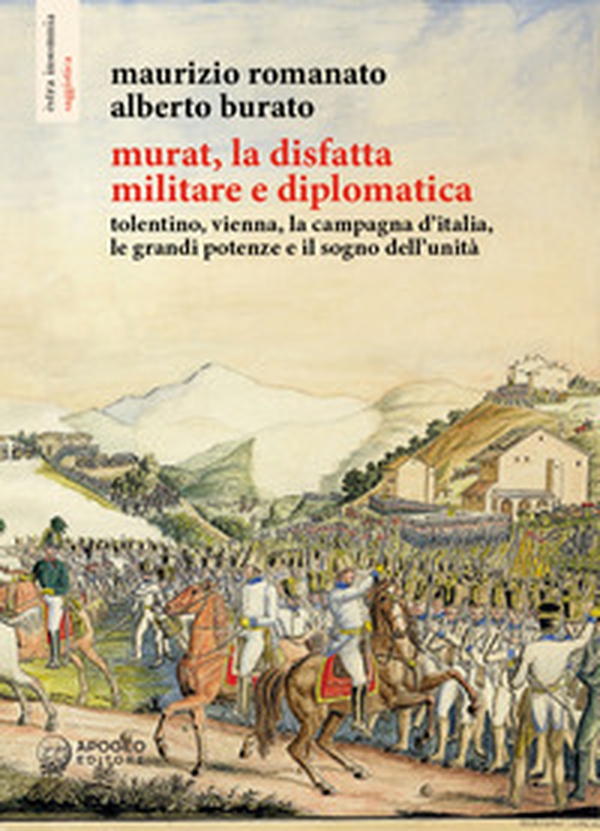Murat, la disfatta militare e diplomatica. Tolentino, Vienna, la campagna d'Italia, le grandi potenze e il sogno dell'unità - Librerie.coop Murat, la disfatta militare e diplomatica. Tolentino, Vienna, la campagna d'Italia, le grandi potenze e il sogno dell'unità - Librerie.coop