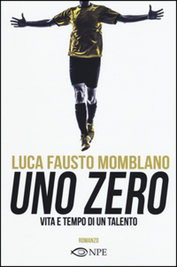 Uno zero. Vita e tempo di un talento - Librerie.coop Uno zero. Vita e tempo di un talento - Librerie.coop