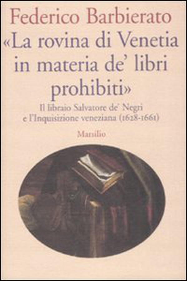 «La rovina di Venetia in materia de' libri prohibiti». Il libraio Salvatore de' Negri e l'Inquisizione veneziana (1628-1661) - Librerie.coop «La rovina di Venetia in materia de' libri prohibiti». Il libraio Salvatore de' Negri e l'Inquisizione veneziana (1628-1661) - Librerie.coop