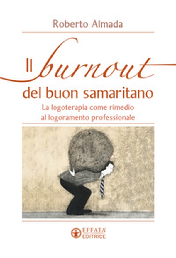 Il burnout del buon samaritano. La logoterapia come rimedio al logoramento professionale - Librerie.coop Il burnout del buon samaritano. La logoterapia come rimedio al logoramento professionale - Librerie.coop