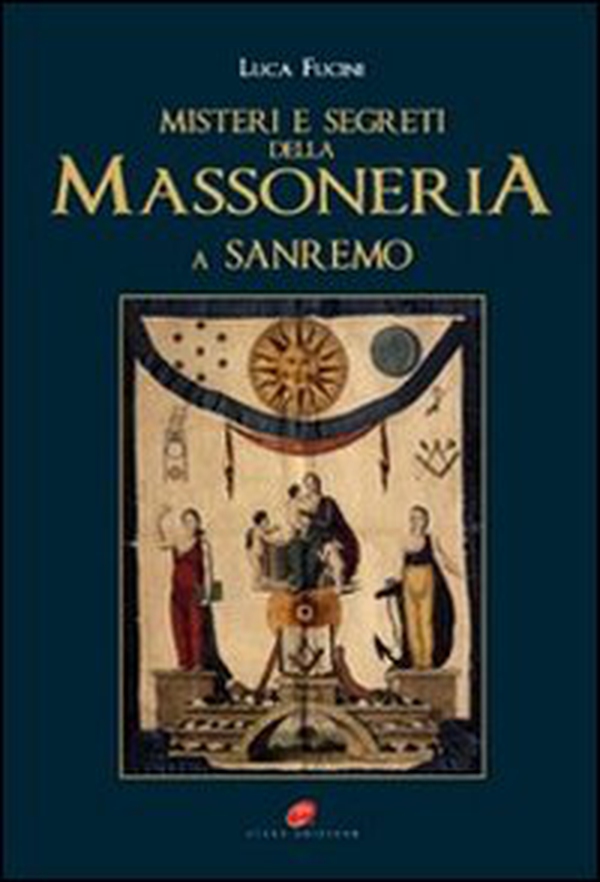 «Misteri e segreti della massoneria a San Remo». Storia e personaggi - Librerie.coop «Misteri e segreti della massoneria a San Remo». Storia e personaggi - Librerie.coop