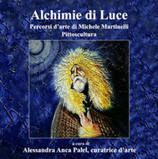 Alchimie di luce. Percorsi d'arte di Michele Martinelli. Pittoscultura - Librerie.coop Alchimie di luce. Percorsi d'arte di Michele Martinelli. Pittoscultura - Librerie.coop
