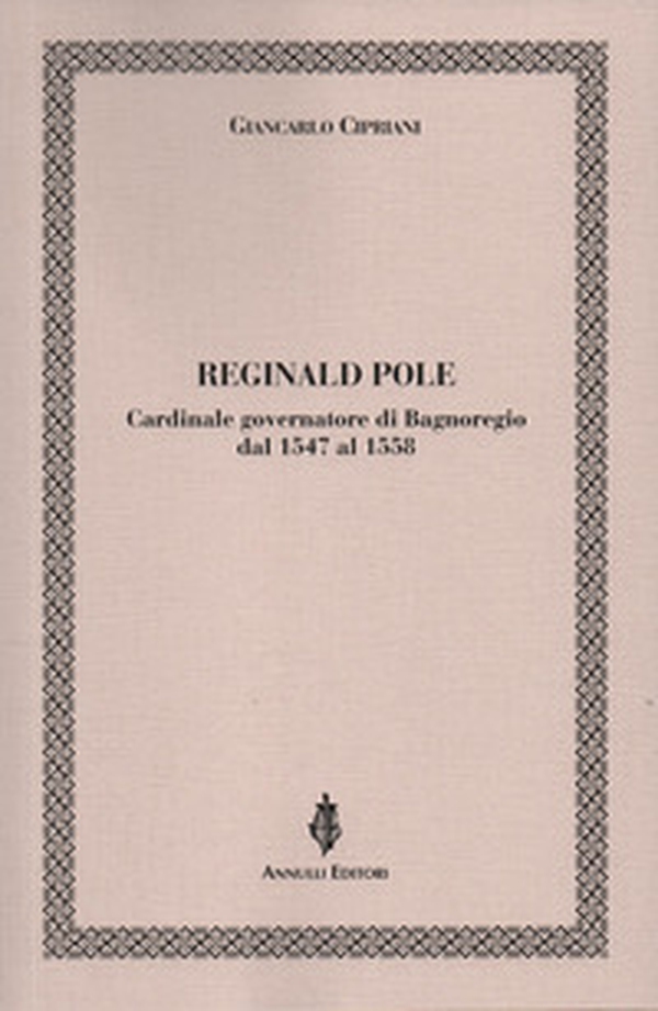 Reginald Pole. Cardinale governatore di Bagnoregio dal 1547 al 1558 - Librerie.coop Reginald Pole. Cardinale governatore di Bagnoregio dal 1547 al 1558 - Librerie.coop