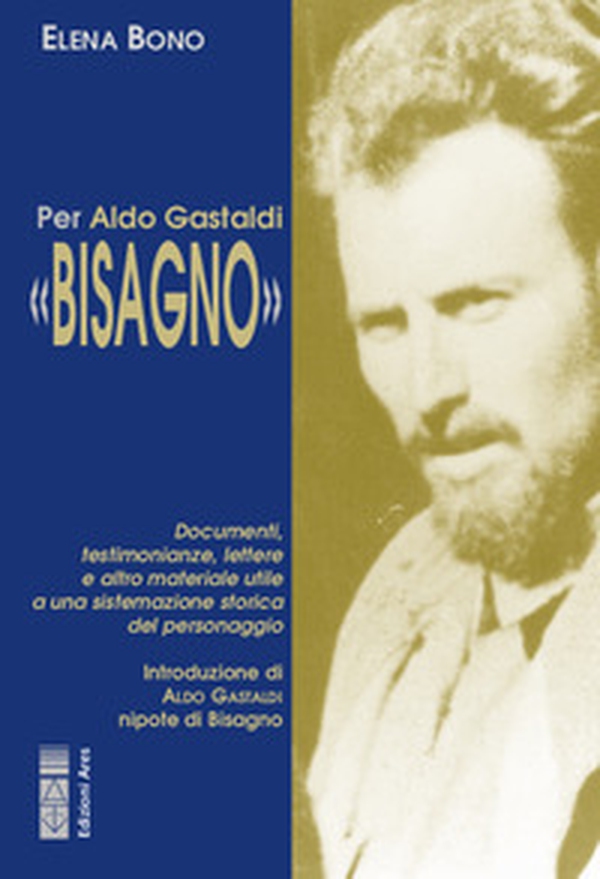 Per Aldo Gastaldi «Bisagno». Documenti, testimonianze, lettere e altro materiale utile ad una sistemazione storica del personaggio - Librerie.coop Per Aldo Gastaldi «Bisagno». Documenti, testimonianze, lettere e altro materiale utile ad una sistemazione storica del personaggio - Librerie.coop