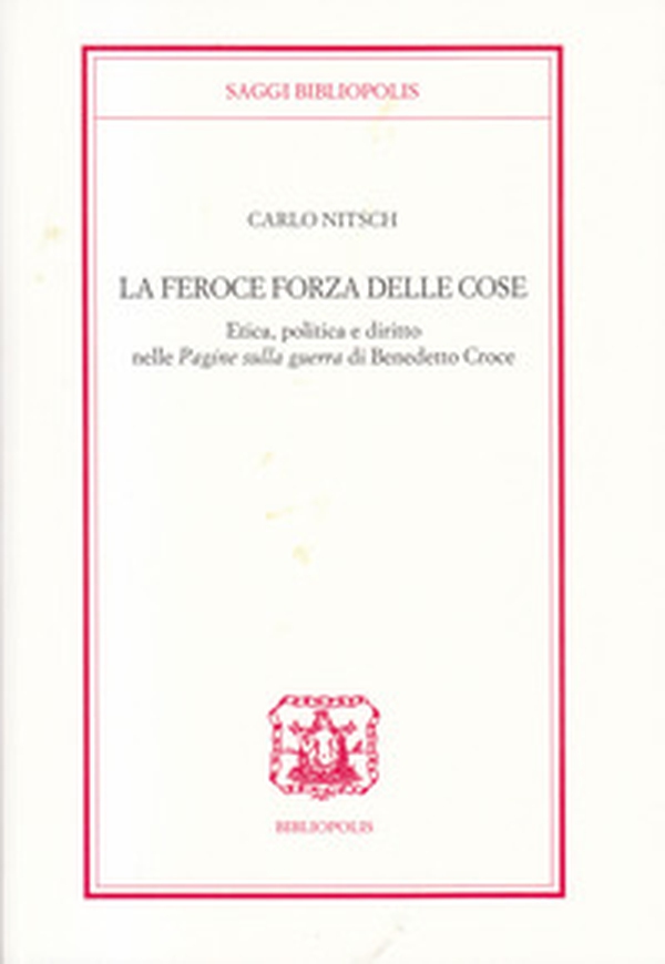La feroce forza delle cose. Etica, politica e diritto nelle «Pagine sulla guerra» di Benedetto Croce - Librerie.coop La feroce forza delle cose. Etica, politica e diritto nelle «Pagine sulla guerra» di Benedetto Croce - Librerie.coop