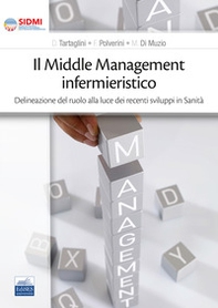 Il middle management infermieristico. Delineazione del ruolo alla luce dei recenti sviluppi in sanità - Librerie.coop