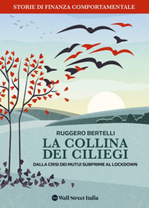 La collina dei Ciliegi. Dalla crisi dei mutui subprime al lockdown. Storie di finanza comportamentale - Librerie.coop La collina dei Ciliegi. Dalla crisi dei mutui subprime al lockdown. Storie di finanza comportamentale - Librerie.coop