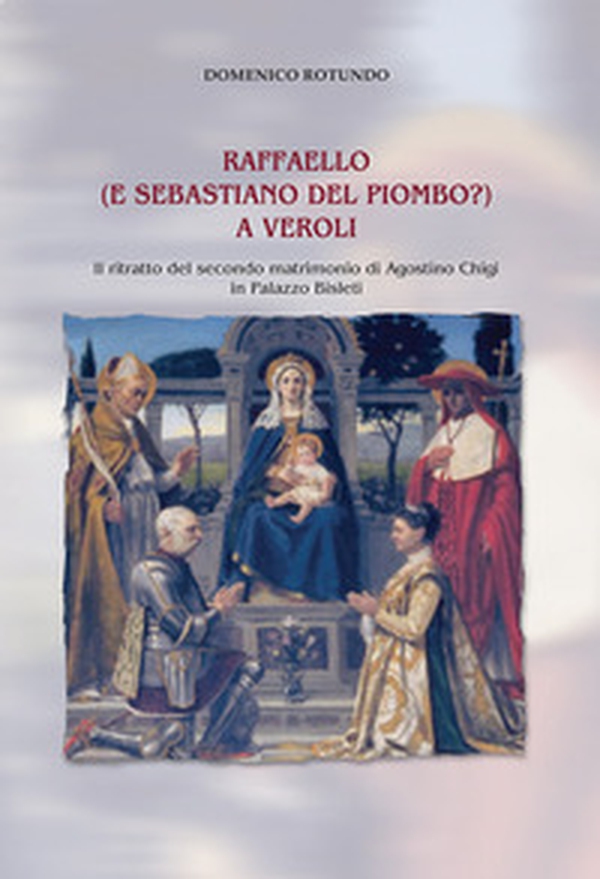 Raffaello (e Sebastiano del Piombo?) a Veroli. Il ritratto del secondo matrimonio di Agostino Chigi in Palazzo Bisleti - Librerie.coop Raffaello (e Sebastiano del Piombo?) a Veroli. Il ritratto del secondo matrimonio di Agostino Chigi in Palazzo Bisleti - Librerie.coop