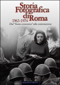 Storia fotografica di Roma 1963-1974. Dal boom economico alla contestazione - Librerie.coop