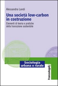 Una società low-carbon in costruzione. Elementi di teoria e pratiche della transizione sostenibile - Librerie.coop