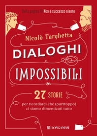 Dialoghi impossibili. 27 storie per ricordarci che (purtroppo) ci siamo dimenticati tutto - Librerie.coop