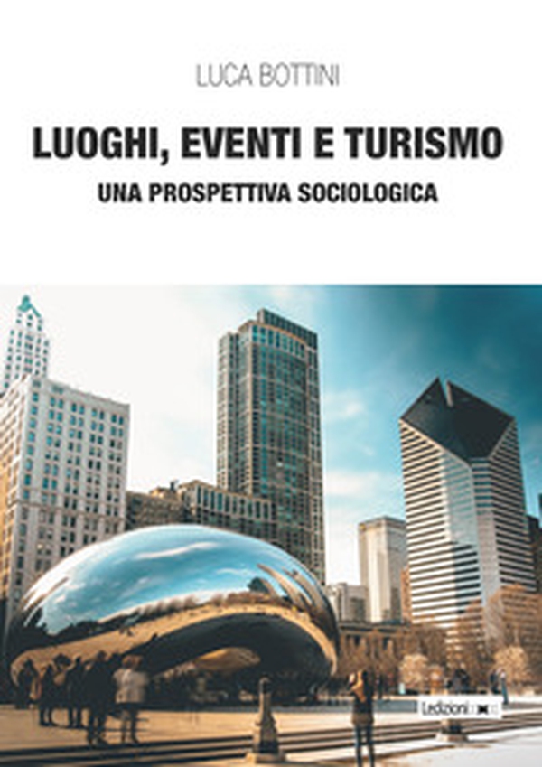 Luoghi, eventi e turismo. Una prospettiva sociologica - Librerie.coop Luoghi, eventi e turismo. Una prospettiva sociologica - Librerie.coop