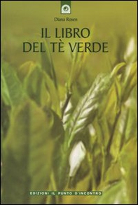 Il libro del tè verde. Informazioni, ricette, storia, tradizioni, segreti e poesia su una pianta meravigliosa - Librerie.coop