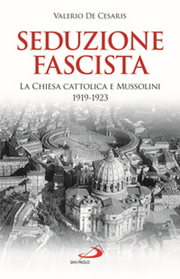 Seduzione fascista. La Chiesa cattolica e Mussolini 1919-1923 - Librerie.coop Seduzione fascista. La Chiesa cattolica e Mussolini 1919-1923 - Librerie.coop