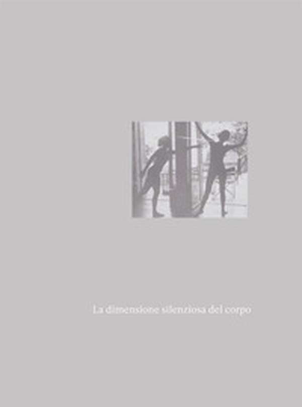 La dimensione silenziosa del corpo. Ediz. italiana e francese - Librerie.coop La dimensione silenziosa del corpo. Ediz. italiana e francese - Librerie.coop
