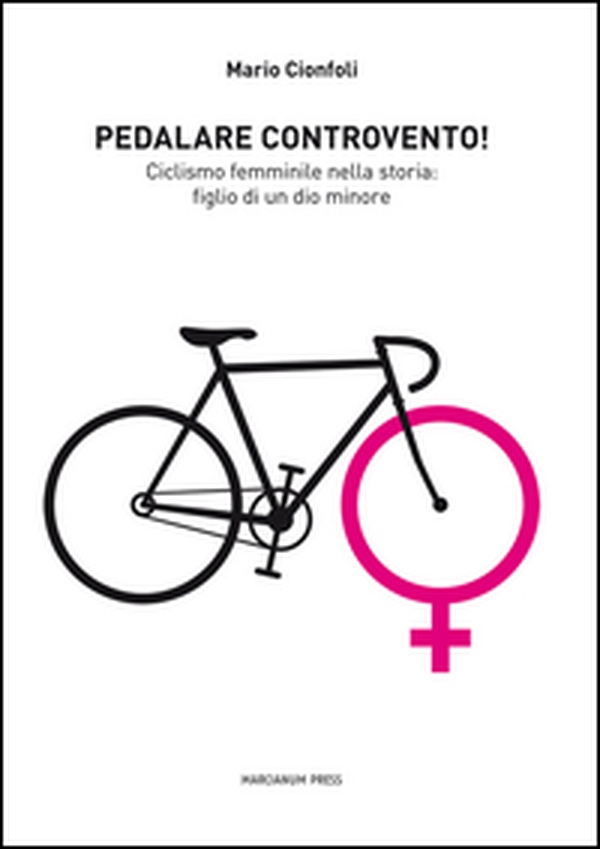 Pedalare controvento. Ciclismo femminile nella storia: figlio di un dio minore - Librerie.coop Pedalare controvento. Ciclismo femminile nella storia: figlio di un dio minore - Librerie.coop