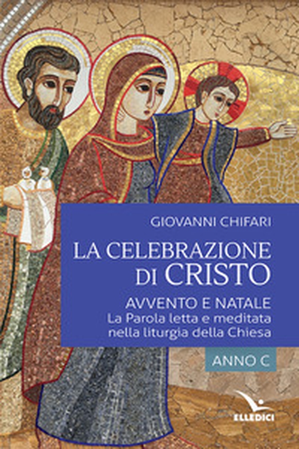 La celebrazione di Cristo. Avvento e Natale. La Parola letta e meditata nella liturgia della Chiesa. Anno C - Librerie.coop La celebrazione di Cristo. Avvento e Natale. La Parola letta e meditata nella liturgia della Chiesa. Anno C - Librerie.coop