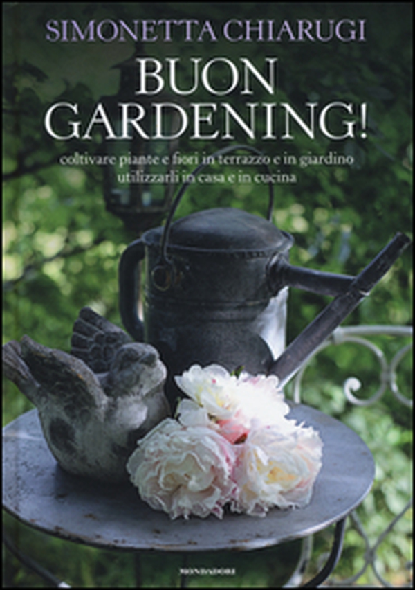 Buon gardening! Coltivare piante e fiori in terrazzo e in giardino, utilizzarli in casa e in cucina - Librerie.coop Buon gardening! Coltivare piante e fiori in terrazzo e in giardino, utilizzarli in casa e in cucina - Librerie.coop