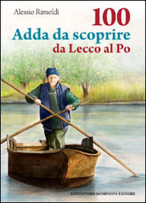 100 Adda da scoprire da Lecco al Po - Librerie.coop 100 Adda da scoprire da Lecco al Po - Librerie.coop