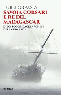 Savoia corsari e re del Madagascar. Dieci scoop dagli archivi della dinastia - Librerie.coop