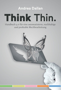 Think Thin. Handbuch 4.0 für eine automatisierte, nachhaltige un profitable Blechbearbeitung - Librerie.coop