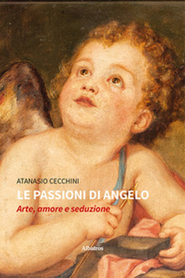 Le passioni di Angelo. Arte, amore e seduzione - Librerie.coop Le passioni di Angelo. Arte, amore e seduzione - Librerie.coop