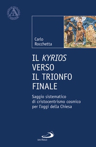 Il Kyrios verso il trionfo finale. Saggio sistematico di cristocentrismo cosmico per l'oggi della Chiesa - Librerie.coop