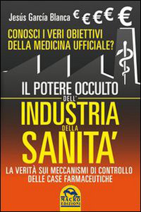 Il potere occulto dell'industria della sanità. Conosci i veri obiettivi della medicina ufficiali? La verità sul sistema di controllo delle case farmaceutiche - Librerie.coop Il potere occulto dell'industria della sanità. Conosci i veri obiettivi della medicina ufficiali? La verità sul sistema di controllo delle case farmaceutiche - Librerie.coop